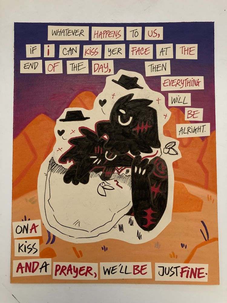 Joseph and Robin hugging and holding each others hands. The background contains of a purple to pink gradient sky, orange hills and lighter orange sand decorated with rocks and tuffs of grass. A desert scene essentially. 

The text on top reads: "Whatever happens to us, if I can kiss yer face at the end of the day, then everything will be alright."
The text on the bottom reads: "On a kiss and a prayer, we'll be just fine."

