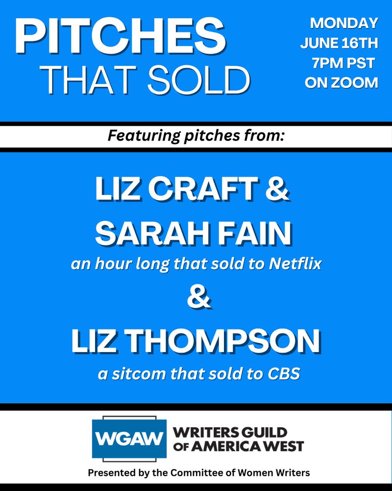 An image graphic that reads: PITCHES THAT SOLD - Monday June 16th, 7pm PST on Zoom. Featuring pitches from LIZ CRAFT & SARAH FAIN - an hourlong that sold to Netflix & LIZ THOMPSON - a sitcom that sold to CBS. WGAW - Writers Guild of America West - Presented by the Committee of Women Writers
