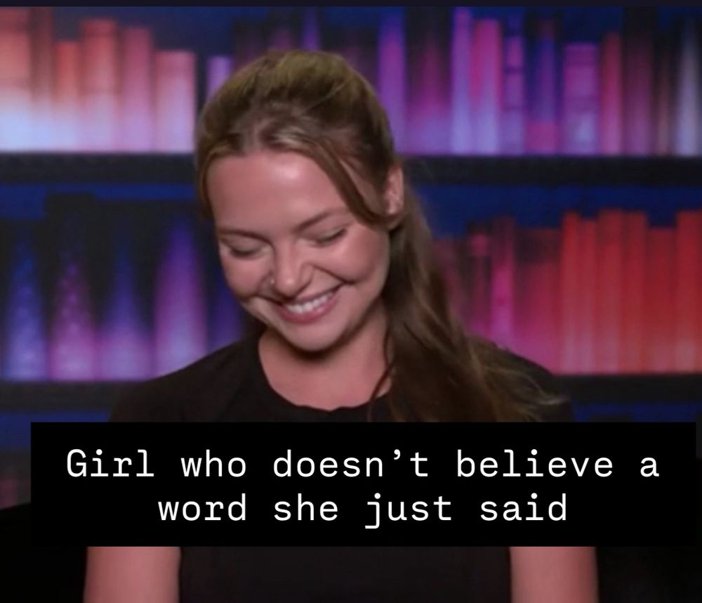 Pic of kat sniling and looking down 

Girl who doesn't believe a word she just said
