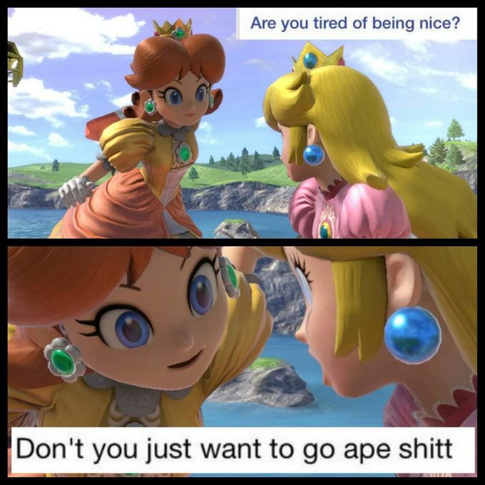 An old meme, two panels, where Princess Daisy tells Princes Peach, both from Mario Brothers franchise, "Aren't you tired of being nice? Don't you just want to go ape shit."