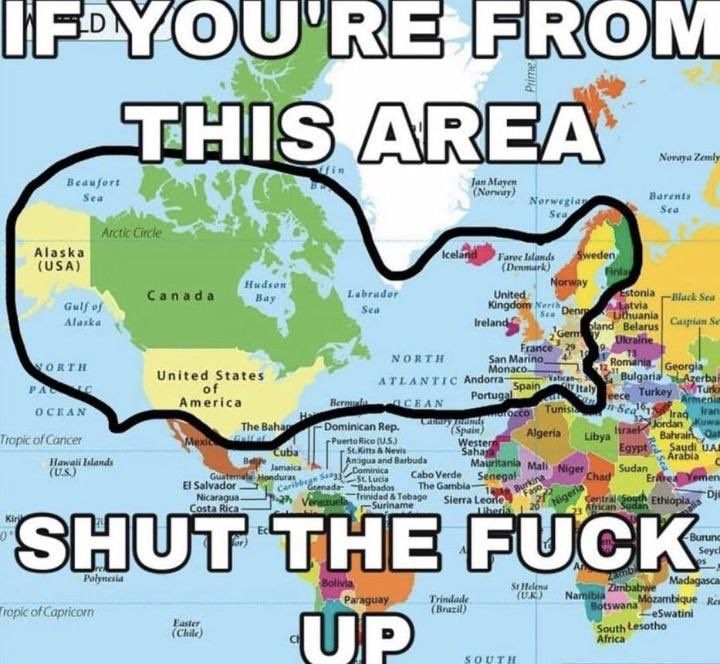 A world map with a circle drawn around North America (except Mexico) and western and central Europe. It's captioned "if you're from this area, shut the fuck up"