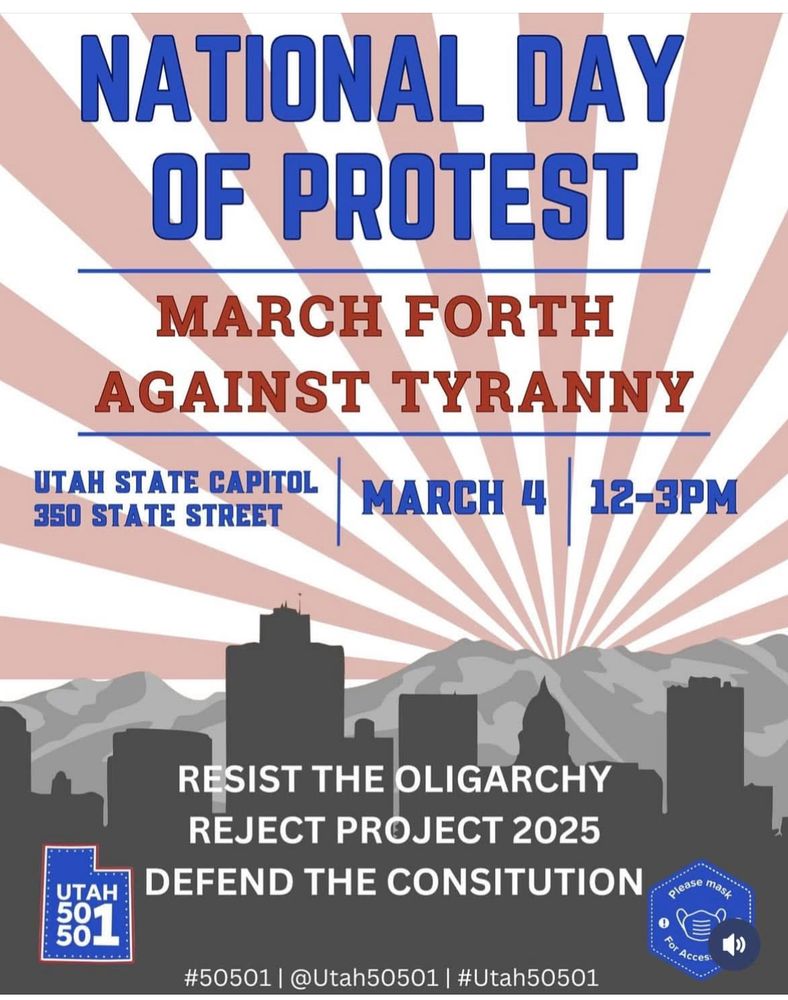 NATIONAL DAY
 OF PROTEST
 MARCH FORTH
 AGAINST TYRANNY
 UTAH STATE CAPITOL
 350 STATE STREET
 MARCH 4
 12-3PM
 RESIST THE OLIGARCHY
 REJECT PROJECT 2025
 DEFEND THE CONSITUTION
 UTAH
 