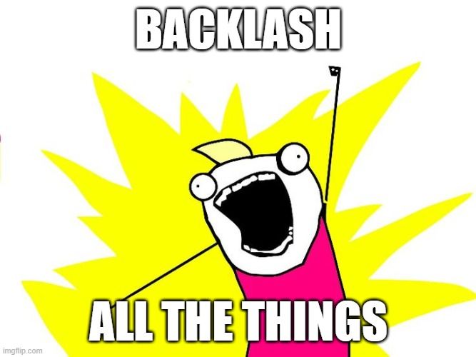 Backlash all the things!