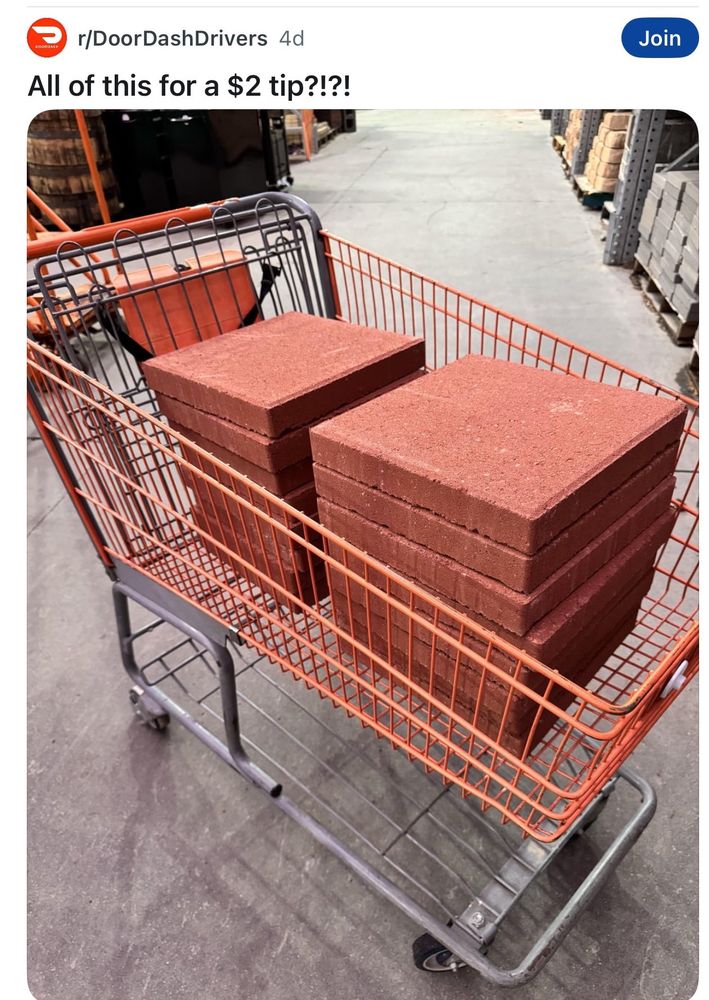 r/DoordashDrivers post: “All those for a $2 tip?!?!” A picture of a shopping cart filled with 16 heavy rust-colored paving stones. These things weigh like 40 pounds each.