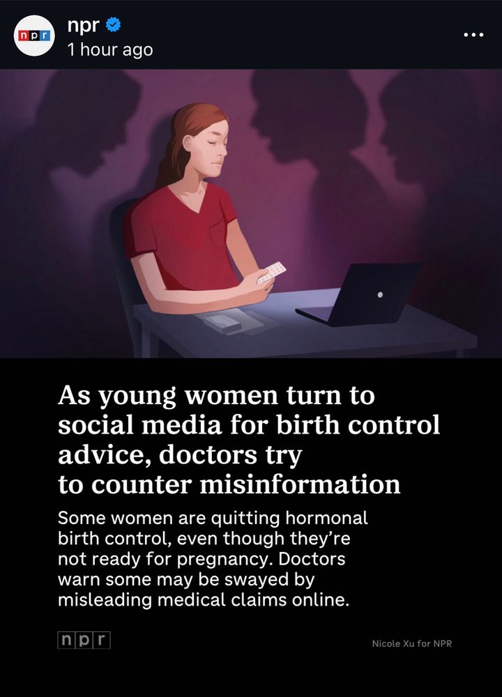 NPR IG Post: As young women turn to social media for birth control advice, doctors try to counter misinformation Some women are quitting hormonal birth control, even though they're not ready for pregnancy. Doctors warn some may be swayed by misleading medical claims online.