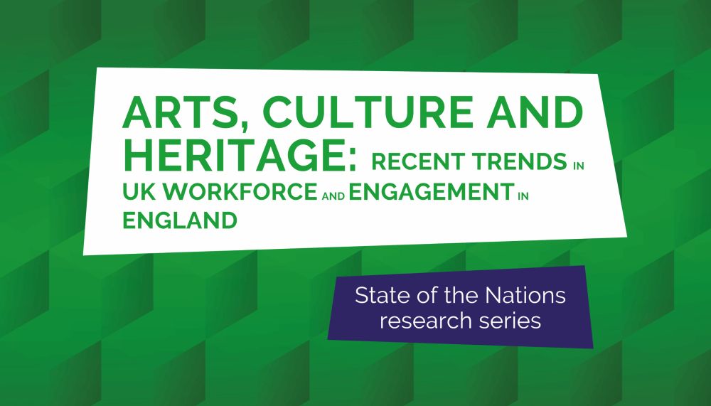 Arts, Culture and Heritage: Recent Trends in UK Workforce and Engagement in England - Creative Industries Policy and Evidence Centre