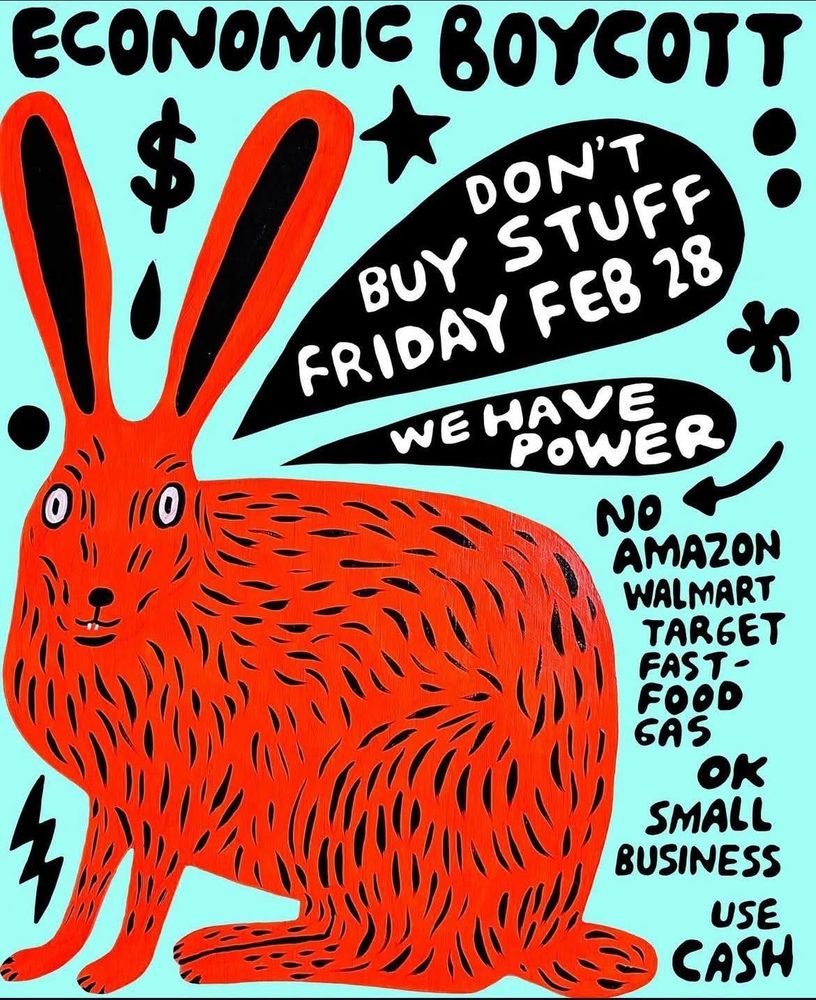 A funky drawing of a large red rabbit on a blue background.  Jaunty text says:
Don't buy stuff Friday Feb 28
We have power
No Amazon, Walmart, Target, Fast food, gas
OK small business, use cash