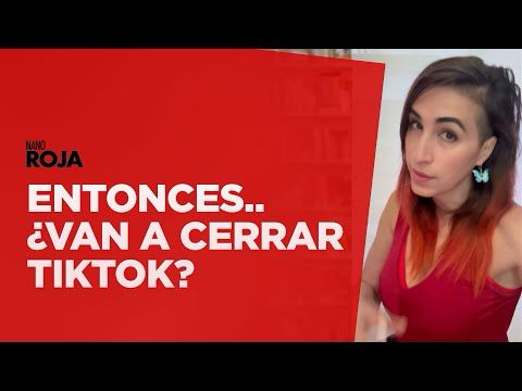 Entonces.. ¿Van a cerrar TikTok? /nanoRoja