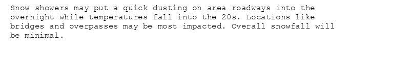 Snow showers may put a quick dusting on area roadways into the
overnight while temperatures fall into the 20s. Locations like
bridges and overpasses may be most impacted. Overall snowfall will
be minimal.
