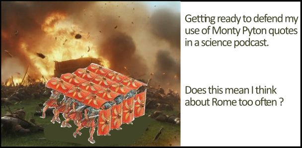 Meme showing a shield formation of a troop of roman soldiers and the words 
"Getting ready to defend my use of MontyPython quotes in a science podcast

Does this mean I think about Rome too often"