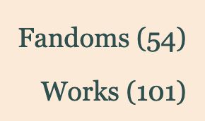 Screenshot of AO3:

Fandoms (54)
Works (101)