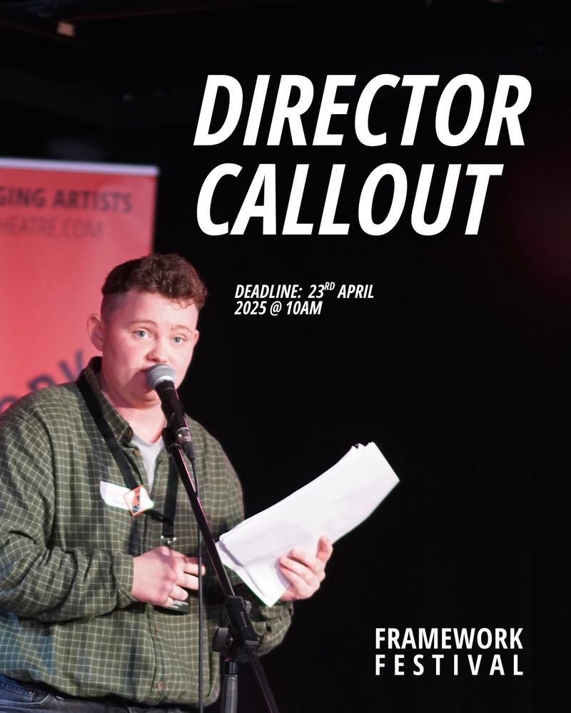Image of a performer at the Framework Festival scratch, with text ‘Director Callout, deadline: 23rd April 2025 @ 10am’ and the Framework Festival logo. 