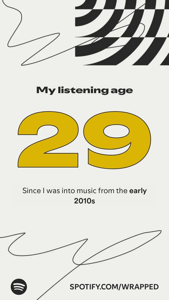 My listening age: 29. Since I was into music from the early 2010s (from Spotify Wrapped)