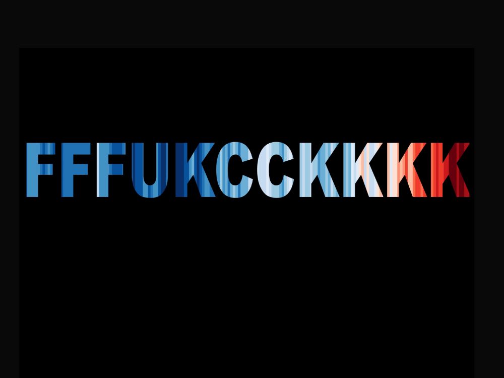 black background, text fuckkkkkk with the warming stripes going from blue to red representing global temp rise 