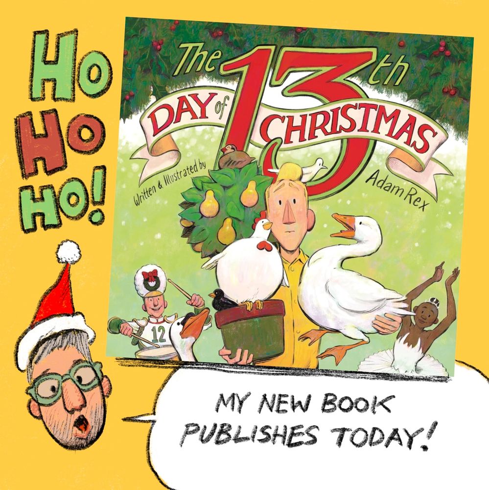HO HO HO! My new book publishes today! It's called The 13th Day of Christmas and on the cover a bewildered guy is holding a chicken and goose and colly bird and dove and a pear tree with a partridge in it and he's flanked by a drummer and dancer and swan.
