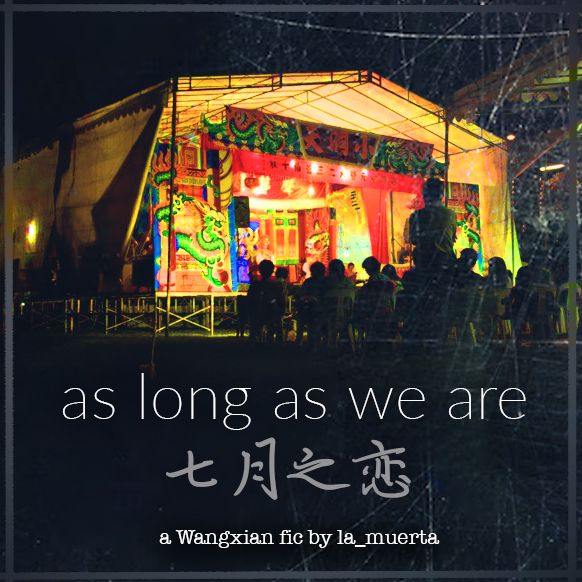 Fic banner for the Lan Wangji/Wei Wuxian fanfic "as long as we are // 七月之恋". Image shows a brightly lit Chinese street opera stage at night, with audience sitting on makeshift seats in front of it.