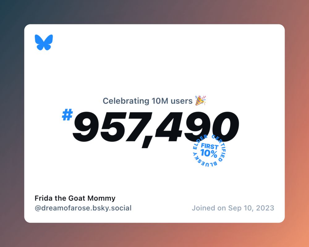 A virtual certificate with text "Celebrating 10M users on Bluesky, #957,490, Frida the Goat Mommy ‪@dreamofarose.bsky.social‬, joined on Sep 10, 2023"