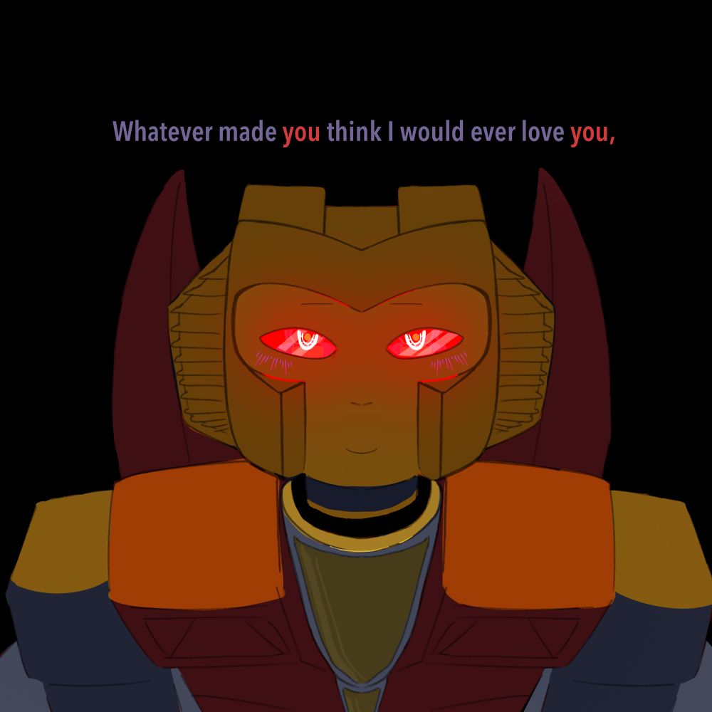 starscream looking upwards in warm lighting with the text “whatever made you think i would ever love you,” behind him