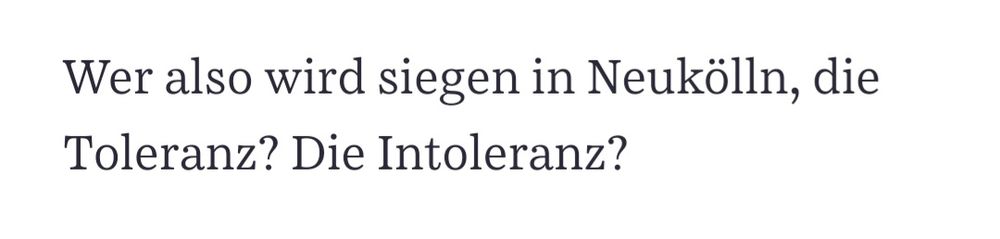 Wer also wird siegen in Neukölln, die Toleranz? Die Intoleranz?