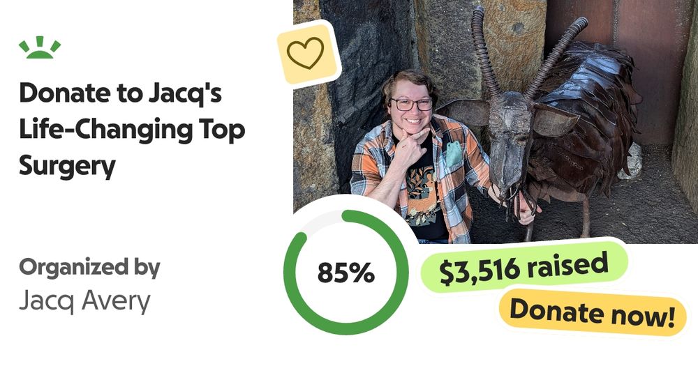 My name is Jacq, I'm a transmasculine nonbinary person who has been waiting on t… Jacq Avery needs your support for Donate to Jacq's Life-Changing Top Surgery
