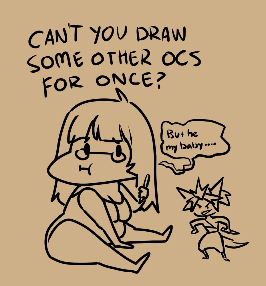 Doodle of myself sitting in the floor, looking slightly sad. "can't you draw some other OCs for once?" "but he my baby....."
Next to me is a 20sec dumb doodle of my favorite OC Lella looking like a gremlin. 