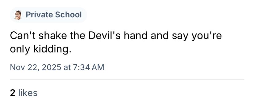 Screenshot of a post that reads: can’t shake the devil’s hand and say you’re only kidding. Above we see it’s labeled as someone who went to a private school 
