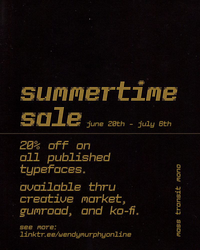 type display using “mass transit mono” in yellow type over a black background. 

copy reads:
summertime sale — june 20th – july 6th

20% off on all published typefaces.

available thru creative market, gumroad, and ko-fi.

see more:
linktr.ee/wendymurphyonline