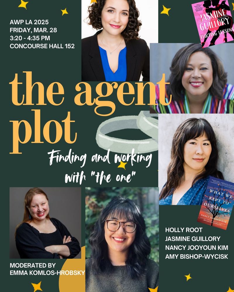 Event graphic with author and agent photos for “The Agent Plot: Authors on Finding & Working with the One” with Holly Root, Jasmine Guillory, Nancy Jooyoun Kim, Amy Bishop-Wycisk (moderated by Emma Komlos-Hrobsky) on Friday, March 28, 3:20 p.m. – 4:35 p.m., Concourse Hall 152