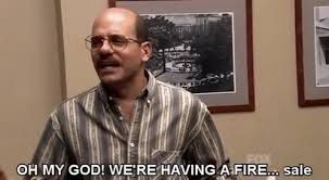 Tobias from Arrested Development saying “Oh my god! We’re having a fire… sale”