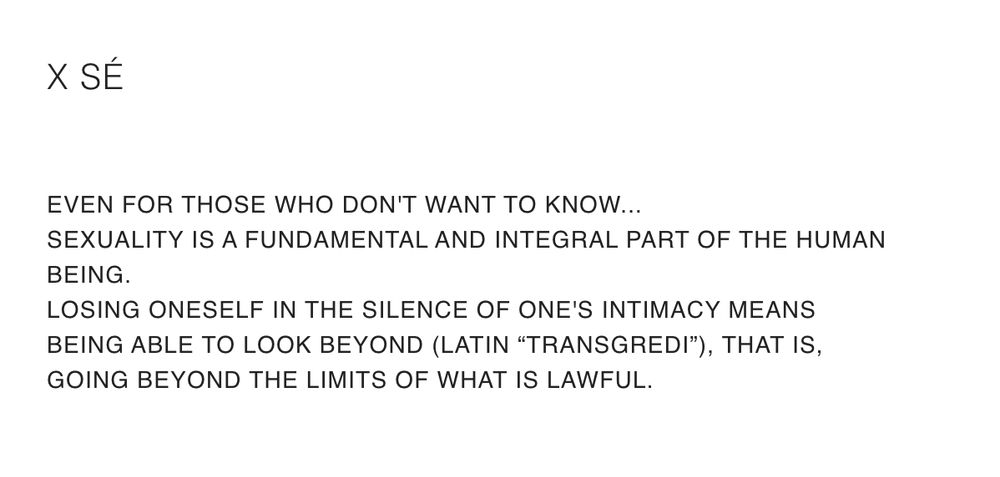 text reads: EVEN FOR THOSE WHO DON'T WANT TO KNOW...

SEXUALITY IS A FUNDAMENTAL AND INTEGRAL PART OF THE HUMAN BEING.

LOSING ONESELF IN THE SILENCE OF ONE'S INTIMACY MEANS BEING ABLE TO LOOK BEYOND (LATIN “TRANSGREDI”), THAT IS, GOING BEYOND THE LIMITS OF WHAT IS LAWFUL.
