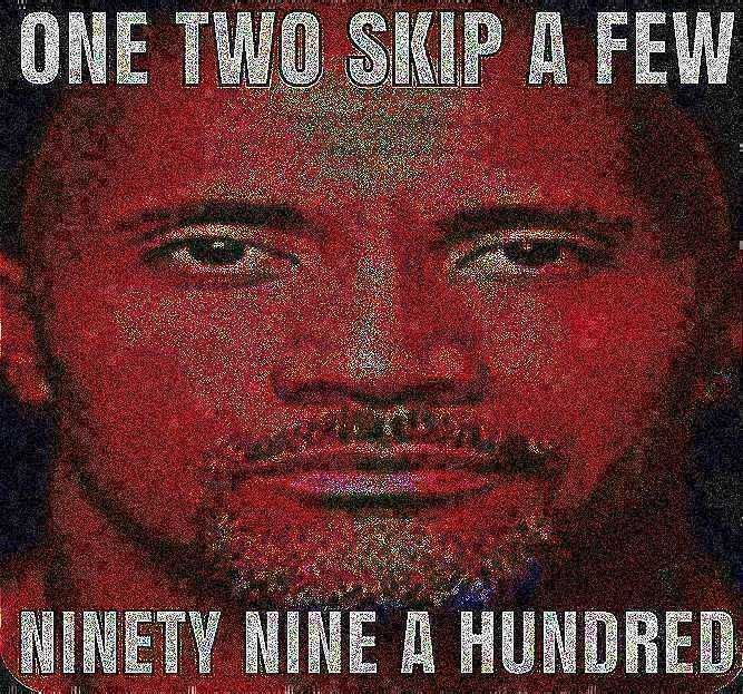 deep fried meme of Dwayne the rock Johnson 

Top text: one two skip a few 

Bottom text: ninety nine a hundred 