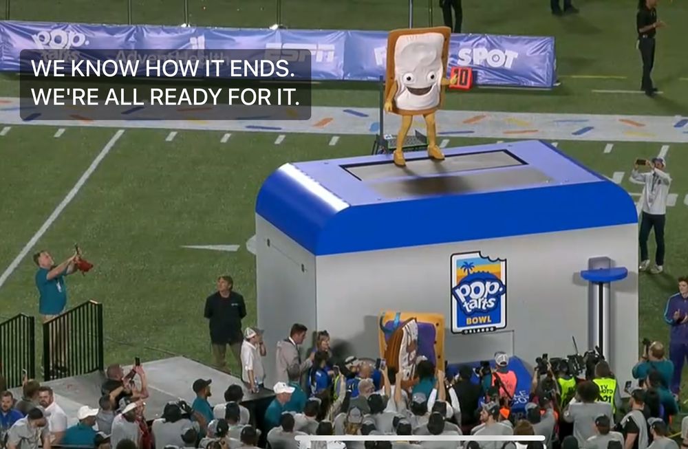WE KNOW HOW IT ENDS.
WE’RE ALL READY FOR IT.

(pop-tart standing atop toaster slot)