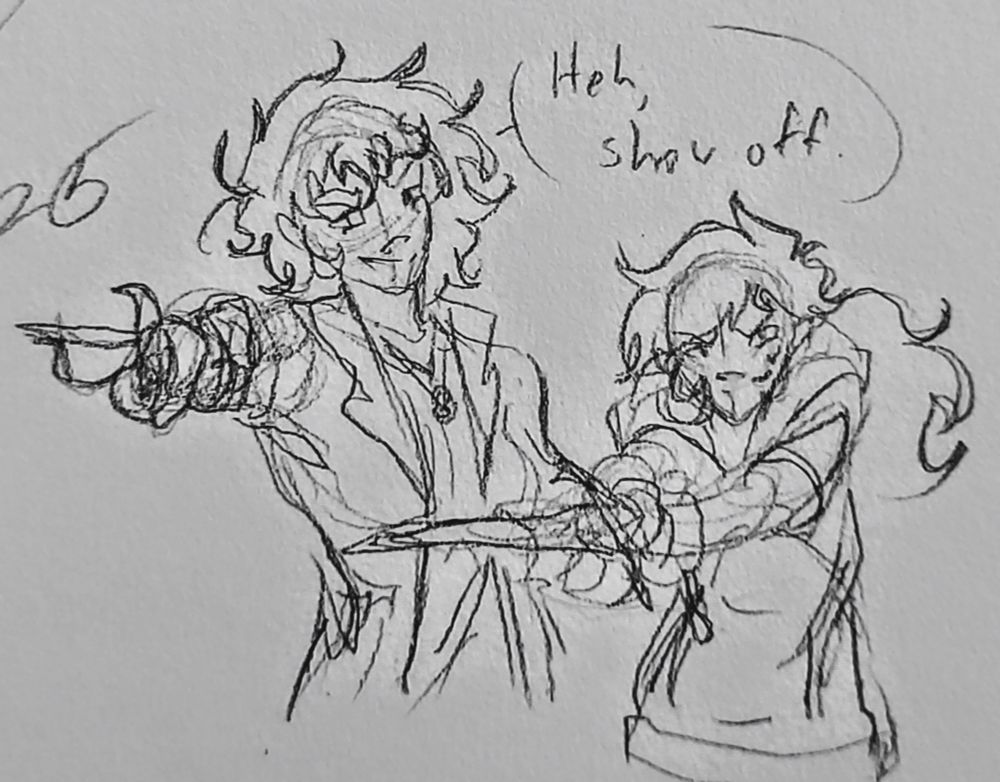 A traditional sketch of two of my OCs, (left Malaki, right Wren) who are now both holding out their weapons towards the unknown threat that made them both uneasy, both now have a little smirk on their faces as Malaki has a speech bubble saying "Hey, showoff." Referencing Wren just summoning their weapon.