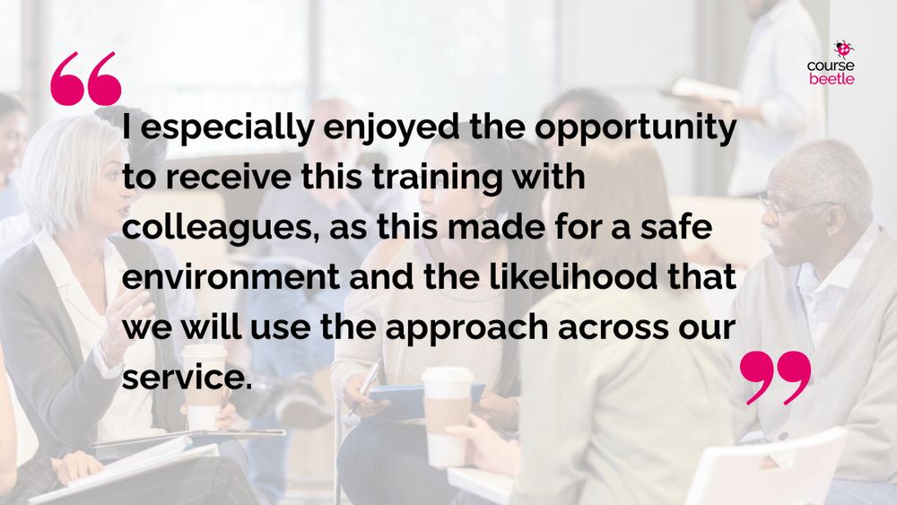 A quote says, 'I especially enjoyed the opportunity to receive this training with colleagues, as this made for a safe environment and the likelihood that we will use the approach across our service.' The words sit over an image of professionals sitting in a group discussing their training.