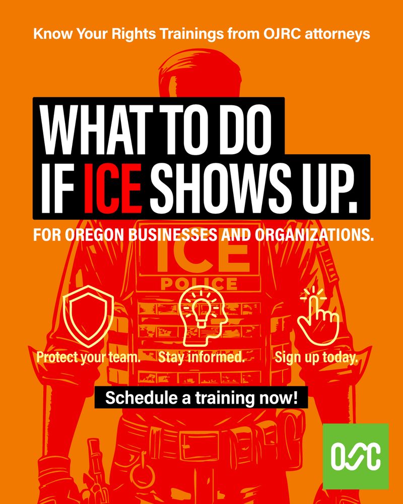 Graphic of an ICE officer with text that reads: Know Your Rights Trainings from OJRC attorneys. What to do if ICE shows up. For Oregon businesses and organizations. Protect your team. Stay informed. Sign up today. Schedule a training now!