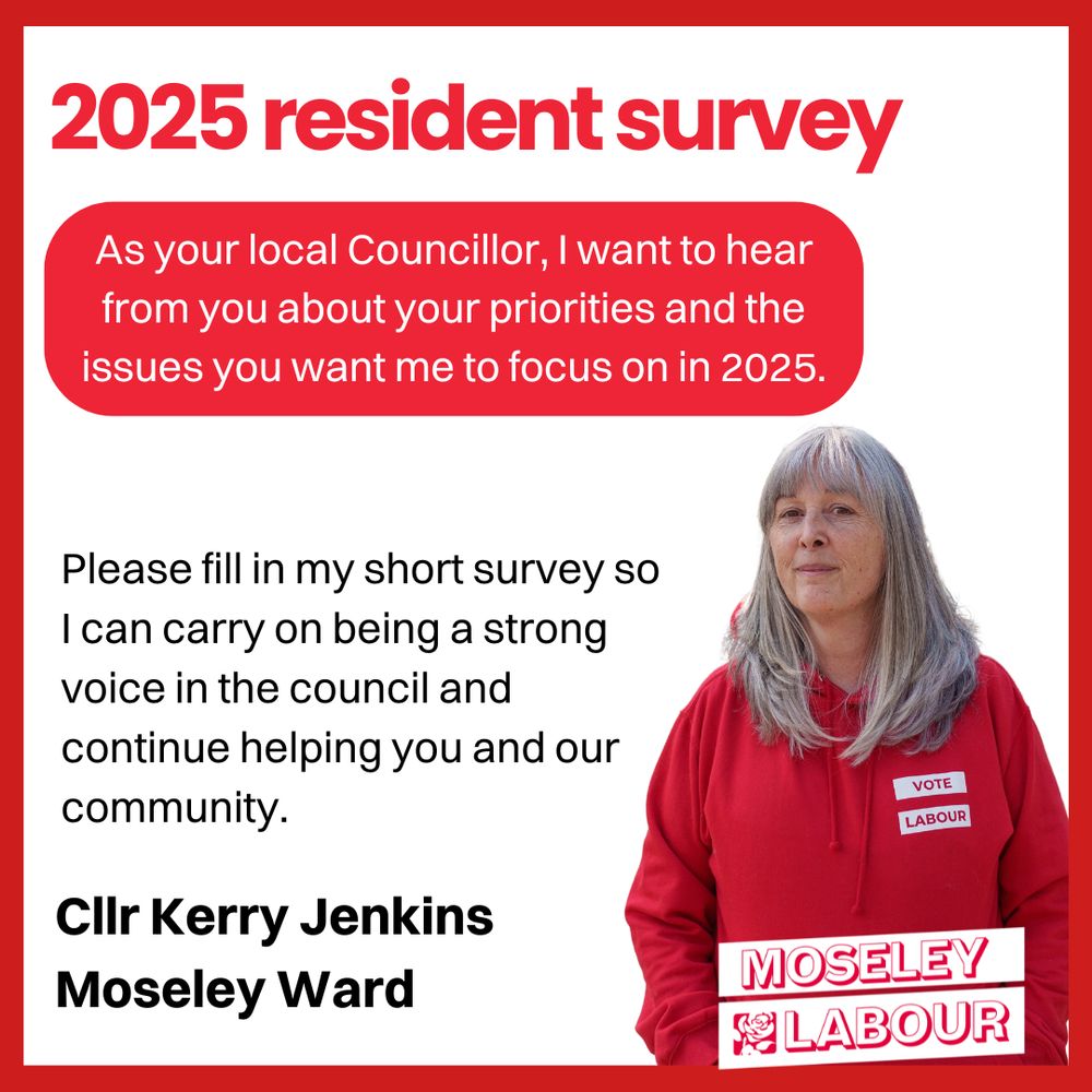 Image of Cllr Kerry Jenkins with text "2025 community survey. As your local Councillor I want to hear from about your priorities and want you me to focus on in 2025. Please fill in my short survey so I can carry on being a strong voice in the council and continue helping you and our community. Cllr Kerry Jenkins, Moseley Labour"