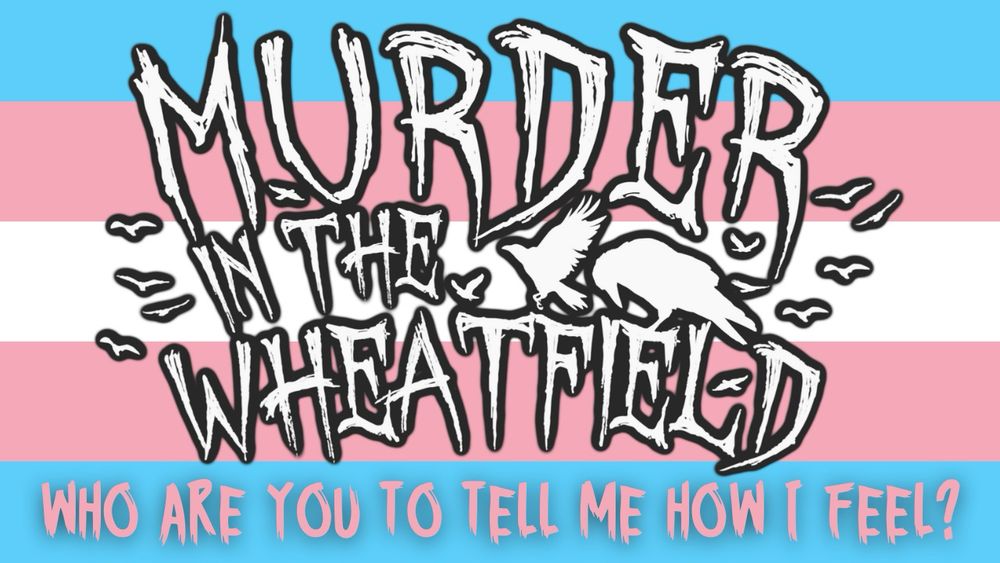 Murder in the Wheatfield band logo on a trans flag. “Who are you to tell me how I feel” written along the bottom.