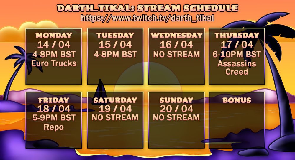 Mon 4-8PM BST Euro Trucks! 
Tue 4-8PM BST Co-op with Ani 
Wed No Strim 
Thu 6-10pm BST Assassins Creed 
Fri 5-9pm BST R.E.P.O
Sat / Sun No Strims