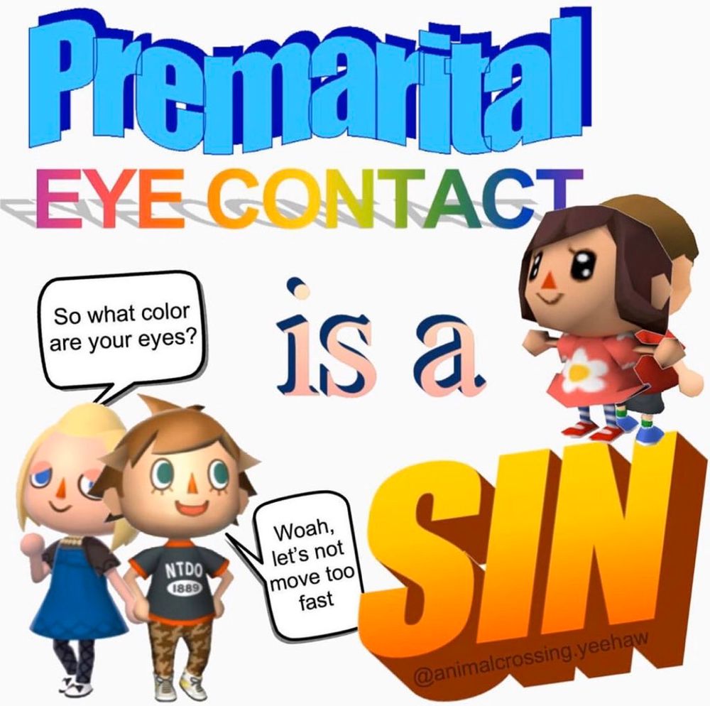 premarital eye contact is a sin

2 characters chatting “so what color are your eyes”
other says “whoa lets bot move too fast”