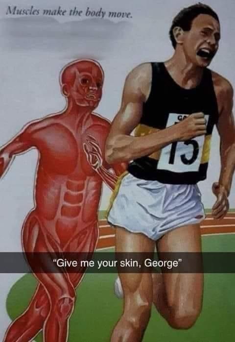 runner being chased by skinless human

“give me your skin, george”