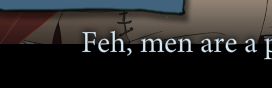 text from the game "The Banner Saga" saying, "Feh, men are a p-" (cutoff)