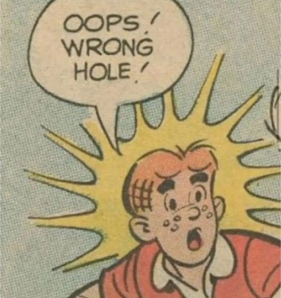 Comic book panel out of context. Archie looking surprised and saying “oops! Wrong hole!”