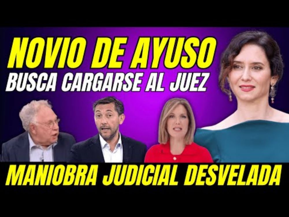 ¡ATENTO!, NOVIO DE AYUSO "BUSCA LIBRAR LA CÁRCEL TUMBANDO AL JUEZ Y PONIENDO A UNO DEL PP"