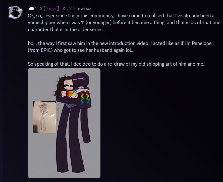 Ok, so,,, ever since I'm in this community, I have come to realised that I've already been a yumeshipper when I was 11 (or younger) before it became a thing. and that is bc of that one character that is in the older series.

bc,,, the way I first saw him in the new introduction video, I acted like as if i'm Penelope (from EPIC) who got to see her husband again lol,,,

So speaking of that, I decided to do a re-draw of my old shipping art of him and me,,