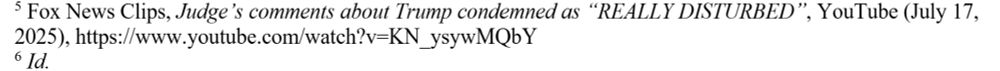 Fox News Clips, Judge’s comments about Trump condemned as “REALLY DISTURBED”, YouTube (July 17,2025), https://www.youtube.com/watch?v=KN_ysywMQbY