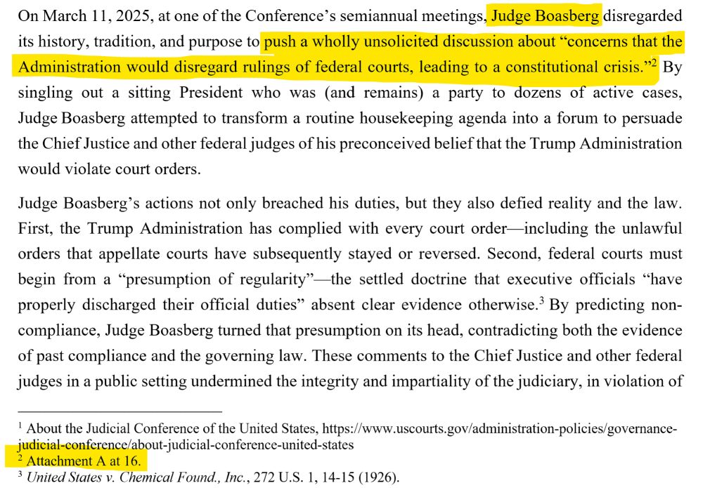 On March 11, 2025, at one of the Conference’s semiannual meetings, Judge Boasberg disregarded its history, tradition, and purpose to push a wholly unsolicited discussion about “concerns that the Administration would disregard rulings of federal courts, leading to a constitutional crisis.” with a citation to footnote 2, highlighted, that reads "Attachment A at 16."