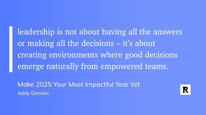 leadership is not about having all the answers or making all the decisions – it’s about creating environments where good decisions emerge naturally from empowered teams.