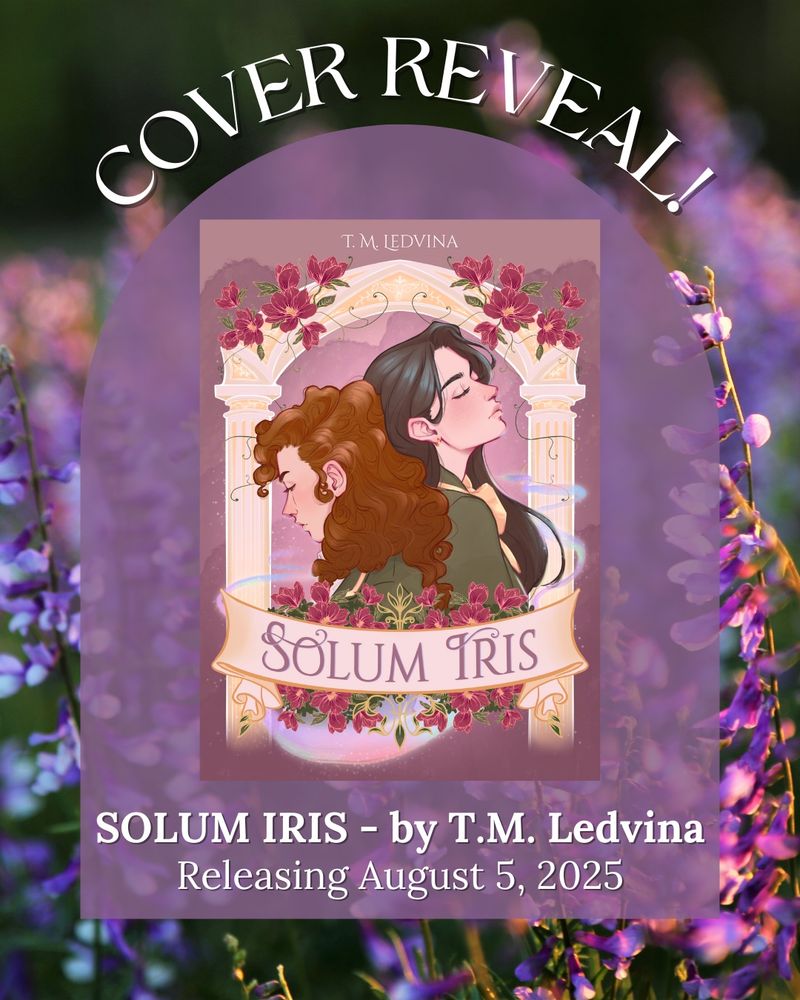 Cover reveal! Solum Iris, by T.M. Ledvina, releasing August 5, 2025. Cover description - The upper bodies of two young women, one with curly auburn hair and one with dark, flowing hair, are surrounded by a classical looking column arch. The arch is covered in dark pink flowers and wisps of iridescent magic. 
