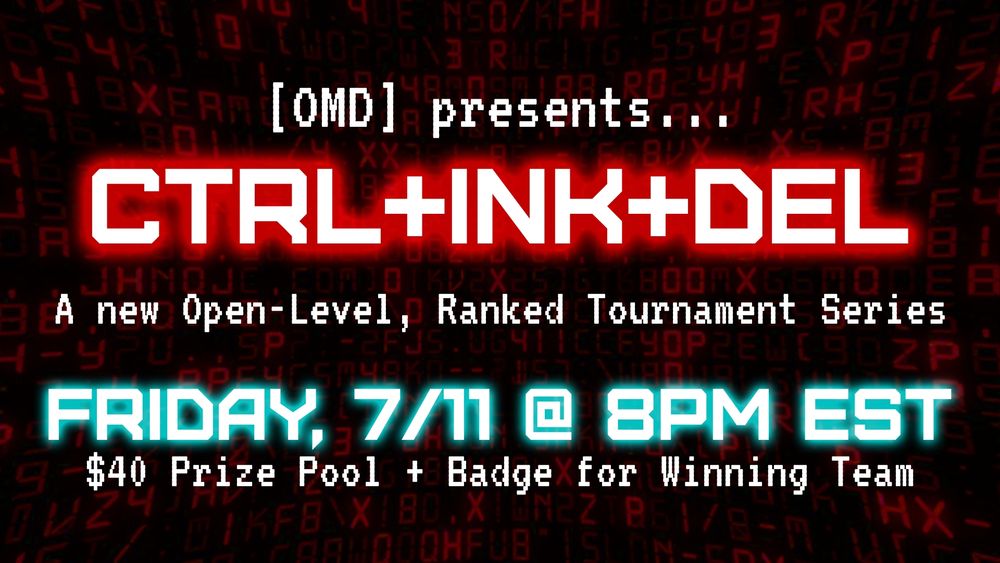 [OMD] presents... Ctrl+Ink+Del. A new Open-Level, Ranked Tournament Series. Tournament starts on Friday, 7/11 @ 8pm EST. There will be a $40 Prize Pool + Badge for the Winning Team.