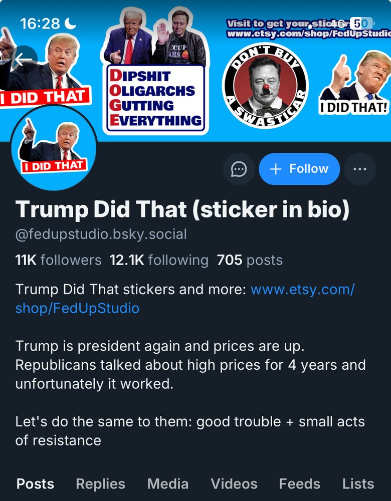 Trump Did That (sticker in bio). it's an account that's running a dogshit etsy shop for twee orange man bad stickers. they have 11k followers somehow. bio reads: Trump is president again and prices are up. Republicans talked about high prices for years and unfortunately it worked. Let's do the same to them: good trouble + small acts of resistance